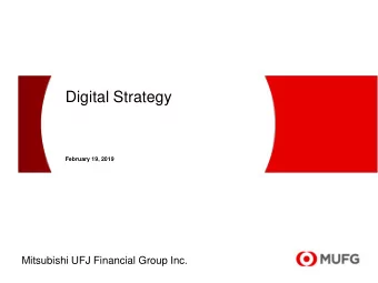Digital Strategy  February 19, 2019  Mitsubishi UFJ Financial Group Inc.  This document contains