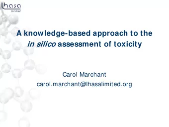 A knowledge-based approach to the in silico assessment of toxicity  Carol Marchant