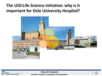 The UiO:Life Science initiative: why is it  important for Oslo University Hospital?  Erlend B.