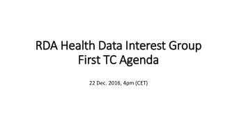 RDA Healt  lth Data In  Interest Group  Fir  irst TC Agenda  22 Dec. 2016, 4pm (CET)  Objectives