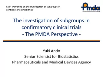 The investigation of subgroups in  confirmatory clinical trials  - The PMDA Perspective -  Yuki