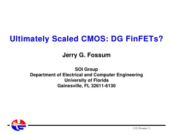 Ultimately Scaled CMOS: DG FinFETs?  Jerry G. Fossum  SOI Group  Department of Electrical and