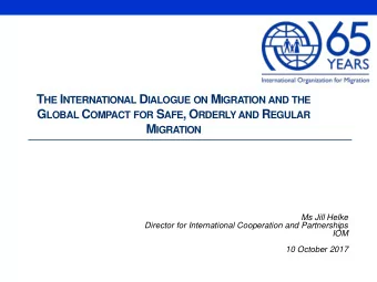 T HE I NTERNATIONAL D IALOGUE ON M IGRATION AND THE G LOBAL C OMPACT FOR S AFE , O RDERLY AND R