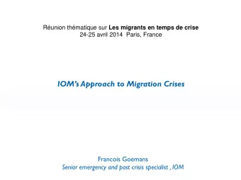 IOMs Approach to Migration Crises  Francois Goemans  Senior emergency and post crisis specialist