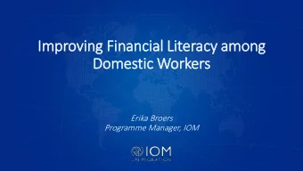 Im  Improving Fin  inancial Lit  iteracy among  Domestic Workers  Erika Broers  Programme Manager,