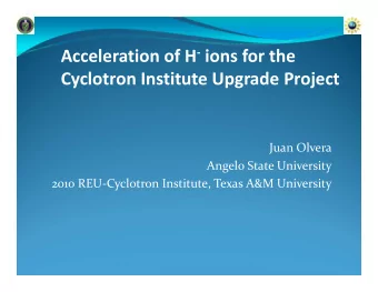 Acceleration of H  ions for the Cyclotron Institute Upgrade Project Juan Olvera Angelo State