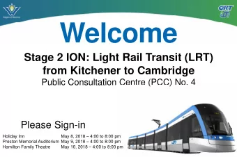 Welcome  Stage 2 ION: Light Rail Transit (LRT)  from Kitchener to Cambridge  Public Consultation