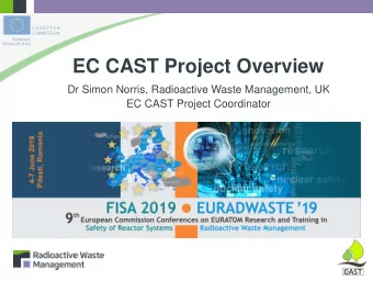 EC CAST Project Overview  Dr Simon Norris, Radioactive Waste Management, UK  EC CAST Project