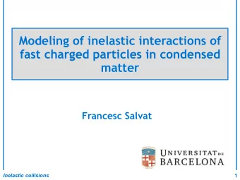 Modeling of inelastic interactions of  fast charged particles in condensed  matter  Francesc Salvat