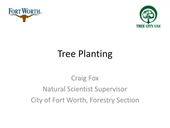 Tree Planting  Craig Fox  Natural Scientist Supervisor  City of Fort Worth, Forestry Section  Dig