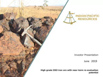 June   2019  High grade DSO iron ore with near-term re-evaluation  potential  O V E R V I E W  O V
