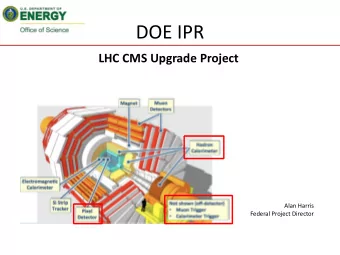 DOE IPR  LHC CMS Upgrade Project  Alan Harris  Federal Project Director  Outline    Purpose and