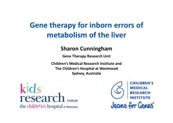Gene therapy for inborn errors of  metabolism of the liver  Sharon Cunningham  Gene Therapy