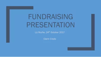 FUNDRAISING  PRESENTATION Liz Roche, 24 th October 2017  Clann Credo  Todays presentation