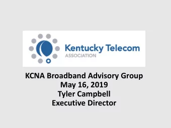 KCNA Broadband Advisory Group  May 16, 2019  Tyler Campbell  Executive Director  What is  is the
