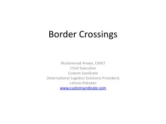 Border Crossings  Muhammad Anwar, CMILT  Chief Executive  Custom Syndicate  (International