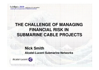 THE CHALLENGE OF MANAGING  FINANCIAL RISK IN  SUBMARINE CABLE PROJECTS  SUBMARINE CABLE PROJECTS