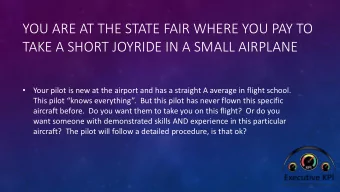 YOU ARE AT THE STATE FAIR WHERE YOU PAY TO  TAKE A SHORT JOYRIDE IN A SMALL AIRPLANE    Your