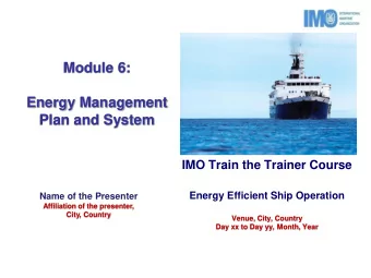 Module 6:  Energy Management  Plan and System  IMO Train the Trainer Course Energy Efficient Ship