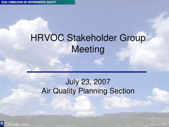 HRVOC Stakeholder Group  Meeting  July 23, 2007  Air Quality Planning Section  July 23, 2007  Air