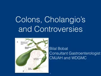 Colons, Cholangios  and Controversies  Bilal Bobat  Consultant Gastroenterologist  CMJAH and