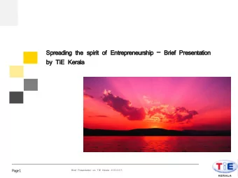 Spreading the spirit of Entrepreneurship  Brief Presentation  by TiE Kerala  Page 1  Brief