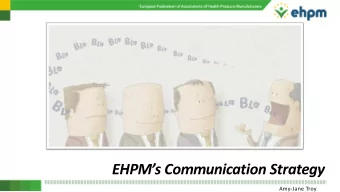 EHPMs Communication Strategy  Amy-Jane Troy  Main Objectives  Developing and publishing key
