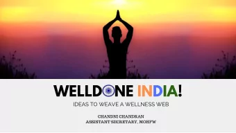 WELLDONE INDIA!  IDEAS TO WEAVE A WELLNESS WEB  CHANDNI CHANDRAN  ASSISTANT SECRETARY, MOHFW  WHAT