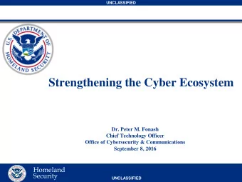 Strengthening the Cyber Ecosystem  Dr. Peter M. Fonash  Chief Technology Officer  Office of