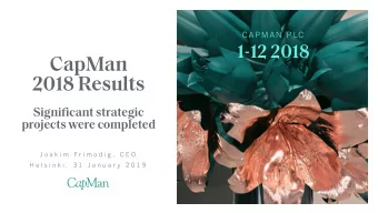 CapMan  2018 Results  Significant strategic  projects were completed  J o a k i m  F r i m o d i g