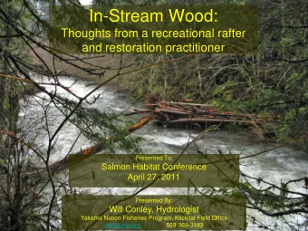 In-Stream Wood:  Thoughts from a recreational rafter  and restoration practitioner  Presented To: