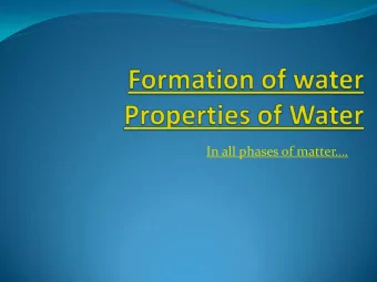 In all phases of matter.  Properties of Water  Polar molecule  Cohesion  Adhesion
