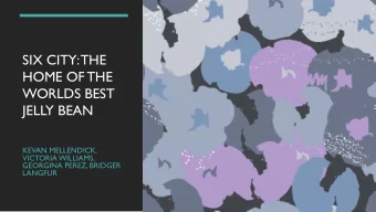 SIX CITY: THE  HOME OF THE  WORLDS BEST  JELLY BEAN  KEVAN MELLENDICK,  VICTORIA WILLIAMS,