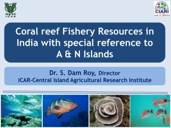 Coral reef Fishery Resources in  India with special reference to  A &amp; N Islands Dr. S. Dam Roy,