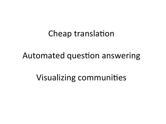 Cheap  transla,on      Automated  ques,on  answering     Visualizing