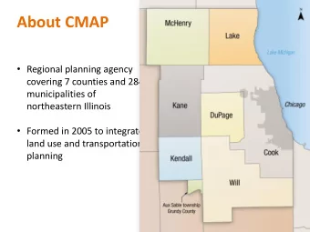 About CMAP  Regional planning agency  covering 7 counties and 284  municipalities of