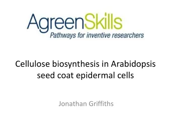 Cellulose biosynthesis in Arabidopsis  seed coat epidermal cells  Jonathan Griffiths  Incoming from