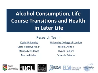 Alcohol Consumption, Life  Course Transitions and Health  in Later Life  Research Team:  Keele