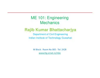 ME 101: Engineering  Mechanics  Rajib Kumar Bhattacharjya  Department of Civil Engineering  Indian