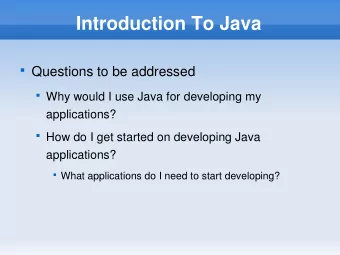 Introduction To Java  Questions to be addressed  Why would I use Java for developing my