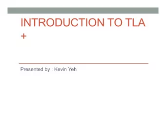 INTRODUCTION TO TLA  +  Presented by : Kevin Yeh  What is TLA+  Specification Language for