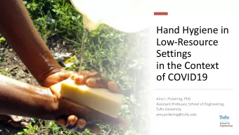 Hand Hygiene in  Low-Resource  Settings  in the Context  of COVID19  Amy J. Pickering, PhD