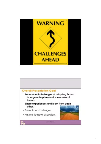 Overall Presentation Goal  Learn about challenges of adopting Scrum  in large enterprises and some