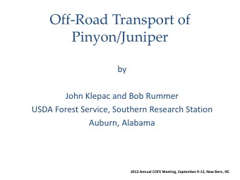 Off-Road Transport of Pinyon/Juniper  by  John Klepac and Bob Rummer  USDA Forest Service, Southern