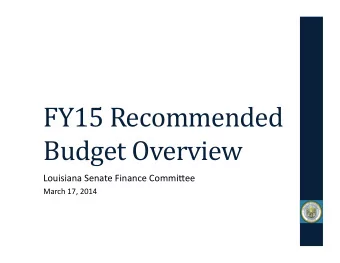 FY15  Recommended    Budget  Overview    Louisiana  Senate  Finance  Commi0ee