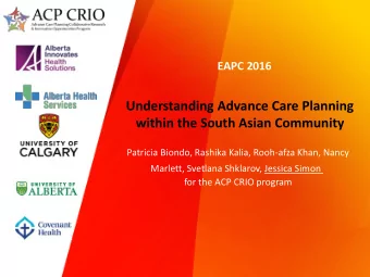 Understanding Advance Care Planning  within the South Asian Community  Patricia Biondo, Rashika