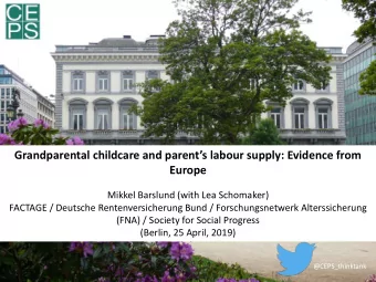Grandparental childcare and parents labour supply: Evidence from  Europe  Mikkel Barslund (with