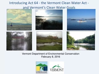 Introducing Act 64 - the Vermont Clean Water Act - and Vermonts Clean Water Goals  Vermont