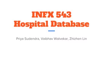 INFX 543  Hospital Database  Priya Sudendra, Vaibhav Walvekar, Zhizhen Lin  Purpose    The
