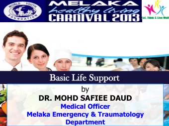 Ba  Basic  ic Li  Life  fe Su  Suppo  pport  by  DR. MOHD SAFIEE DAUD  Medical Officer  Melaka